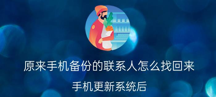 原来手机备份的联系人怎么找回来 手机更新系统后，手机通讯录怎么找回？